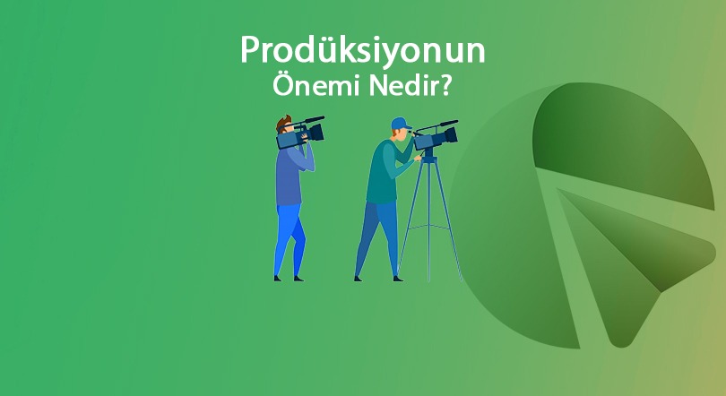 Prodüksiyonun Önemi Nedir?