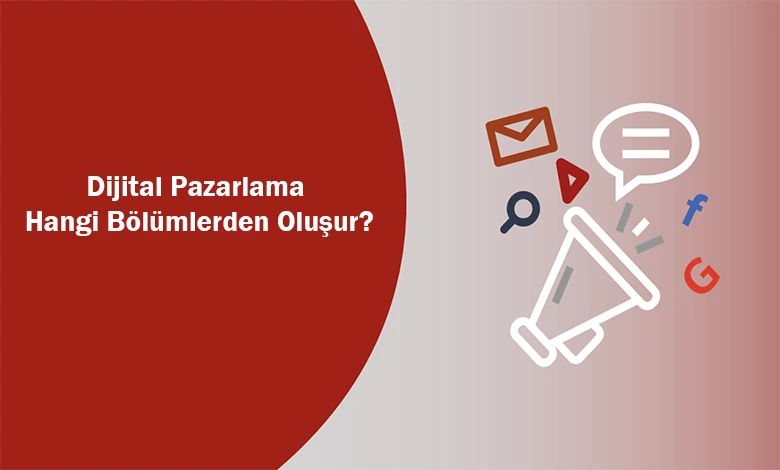 Dijital Pazarlama Hangi Bölümlerden Oluşur?
