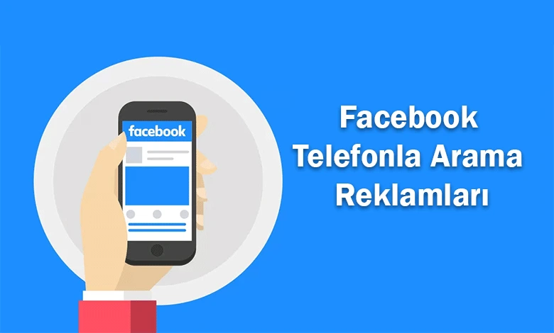 Facebook Telefonla Arama Reklamları Nasıl Yapılır? 